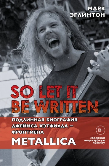So let it be written: подлинная биография фронтмена Metallica Джеймса Хэтфилда книга