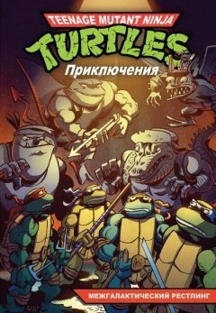 Черепашки-Ниндзя: Приключения. Книга 3. Межгалактический рестлинг (Мягкий переплет) комикс